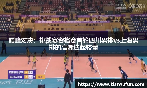 巅峰对决：挑战赛资格赛首轮四川男排vs上海男排的高潮迭起较量