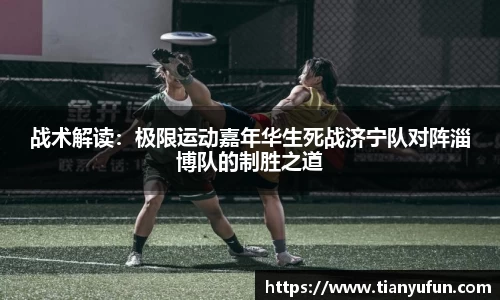 战术解读：极限运动嘉年华生死战济宁队对阵淄博队的制胜之道