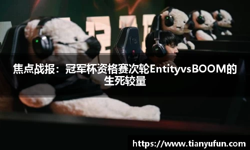 焦点战报：冠军杯资格赛次轮EntityvsBOOM的生死较量