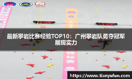 最新攀岩比赛经验TOP10：广州攀岩队勇夺冠军展现实力