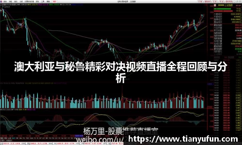 澳大利亚与秘鲁精彩对决视频直播全程回顾与分析